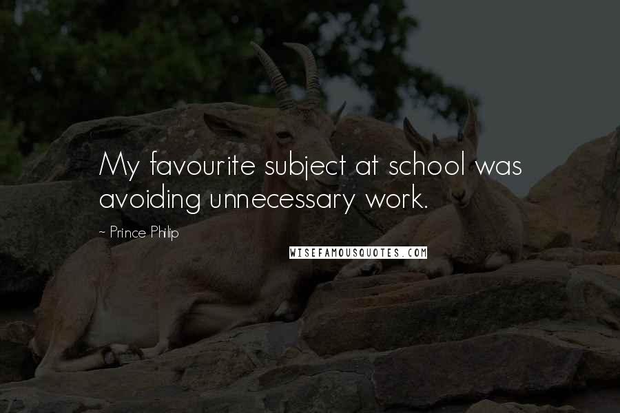 Prince Philip Quotes: My favourite subject at school was avoiding unnecessary work.