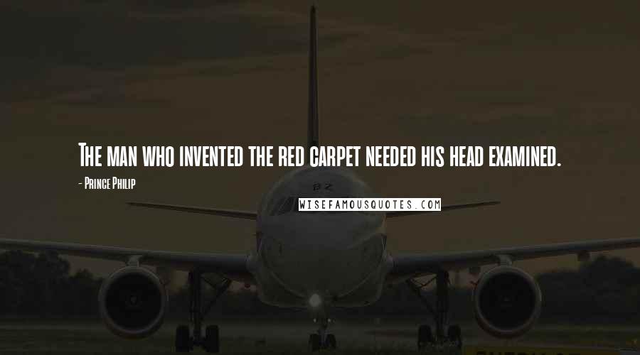 Prince Philip Quotes: The man who invented the red carpet needed his head examined.