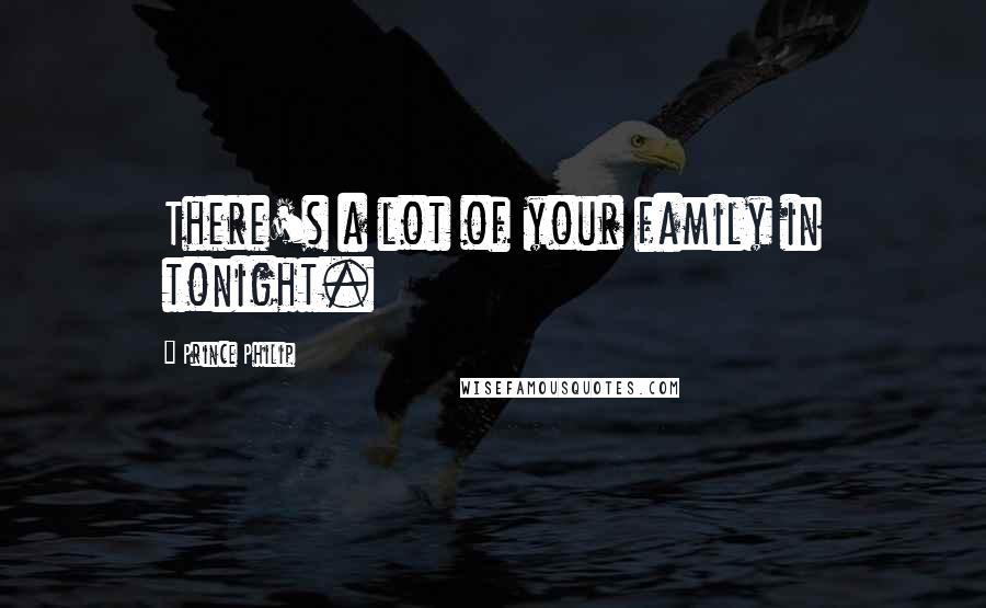 Prince Philip Quotes: There's a lot of your family in tonight.