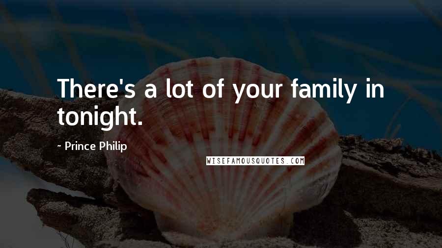 Prince Philip Quotes: There's a lot of your family in tonight.