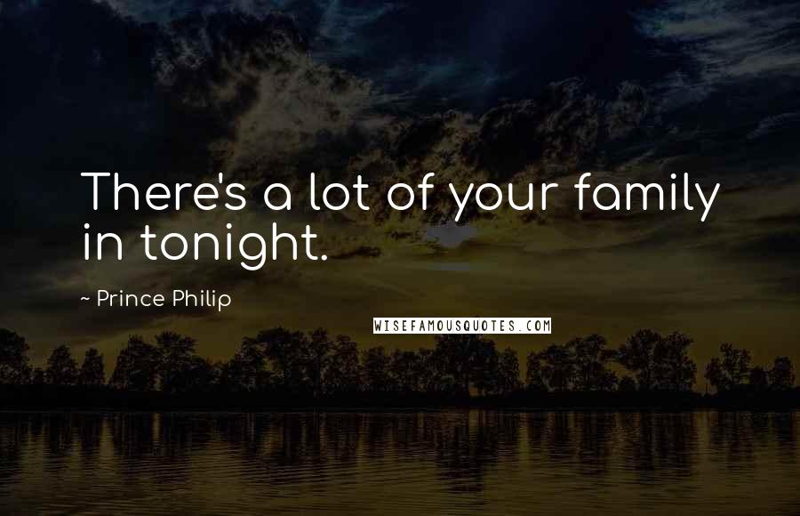 Prince Philip Quotes: There's a lot of your family in tonight.