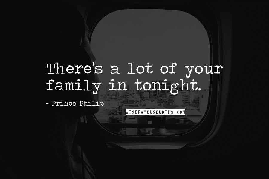 Prince Philip Quotes: There's a lot of your family in tonight.