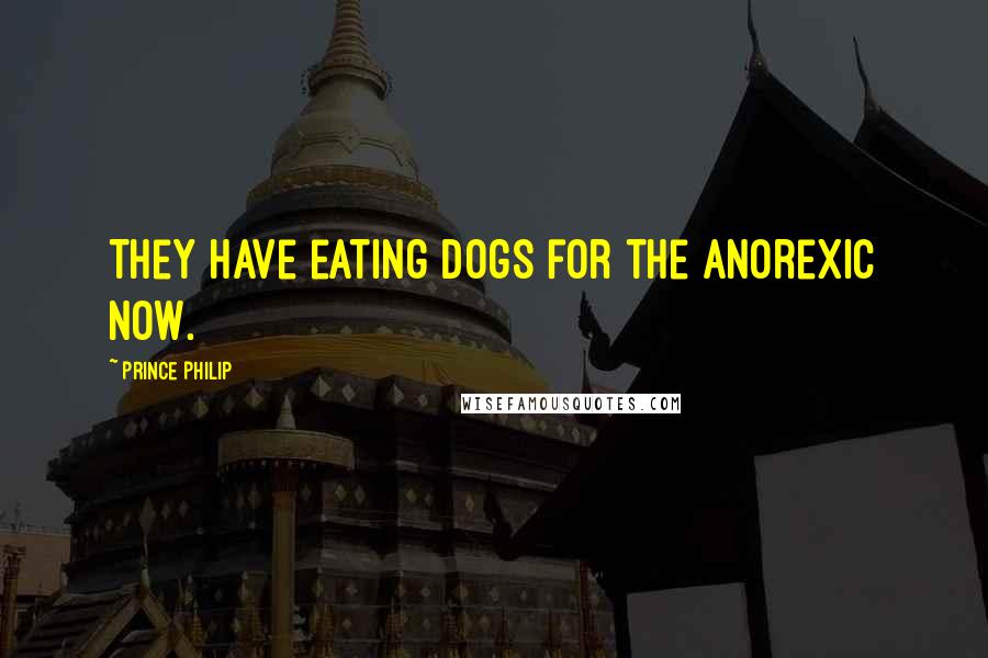 Prince Philip Quotes: They have eating dogs for the anorexic now.