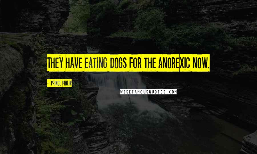 Prince Philip Quotes: They have eating dogs for the anorexic now.