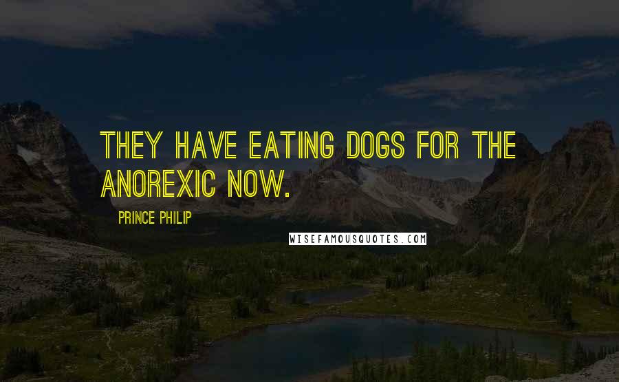 Prince Philip Quotes: They have eating dogs for the anorexic now.