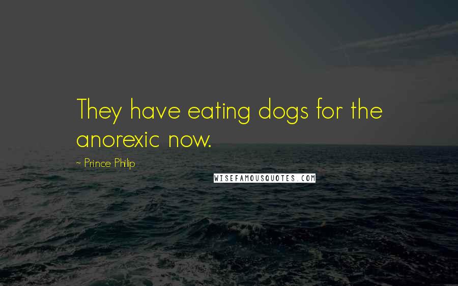 Prince Philip Quotes: They have eating dogs for the anorexic now.