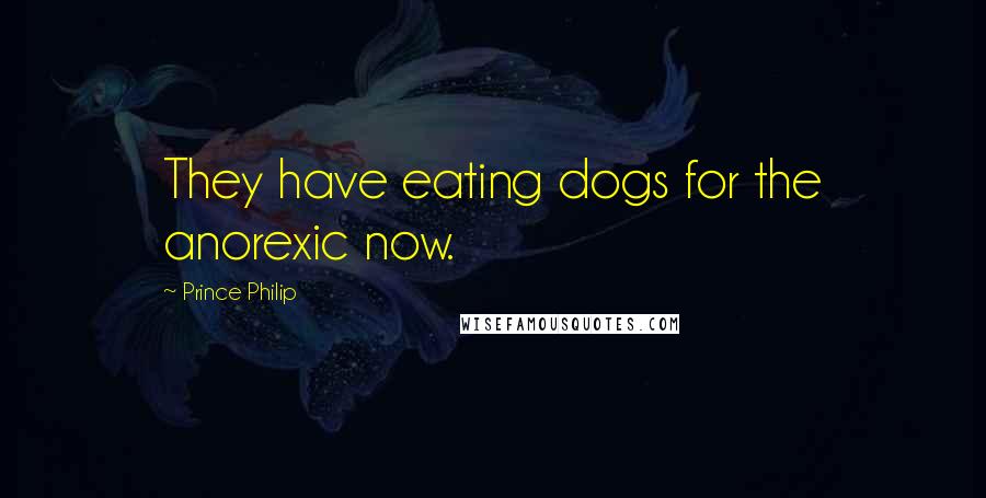 Prince Philip Quotes: They have eating dogs for the anorexic now.
