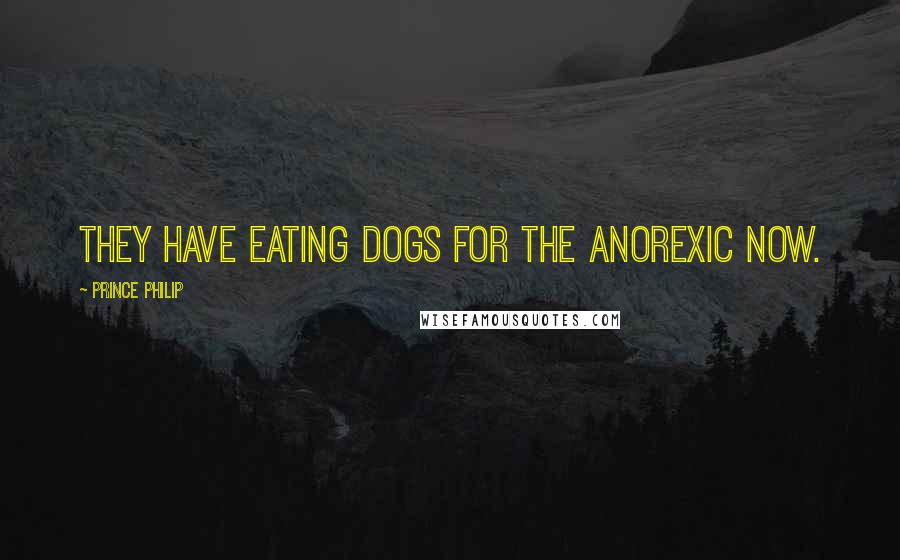 Prince Philip Quotes: They have eating dogs for the anorexic now.