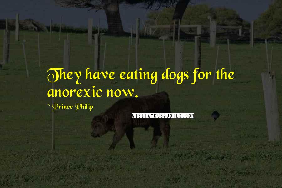 Prince Philip Quotes: They have eating dogs for the anorexic now.