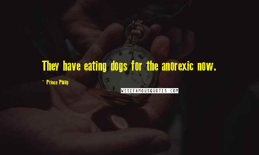 Prince Philip Quotes: They have eating dogs for the anorexic now.