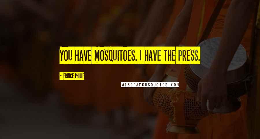 Prince Philip Quotes: You have mosquitoes. I have the Press.