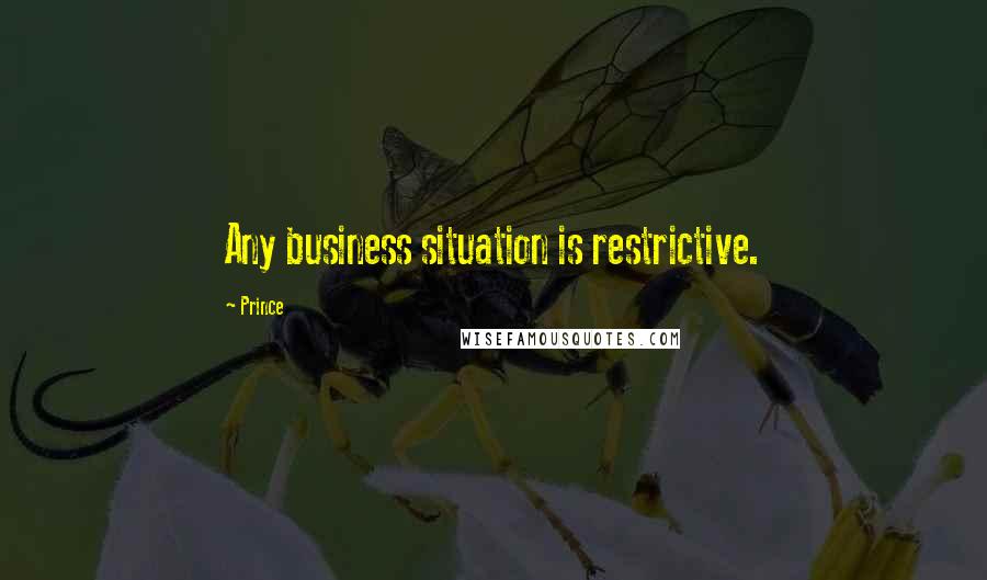 Prince Quotes: Any business situation is restrictive.