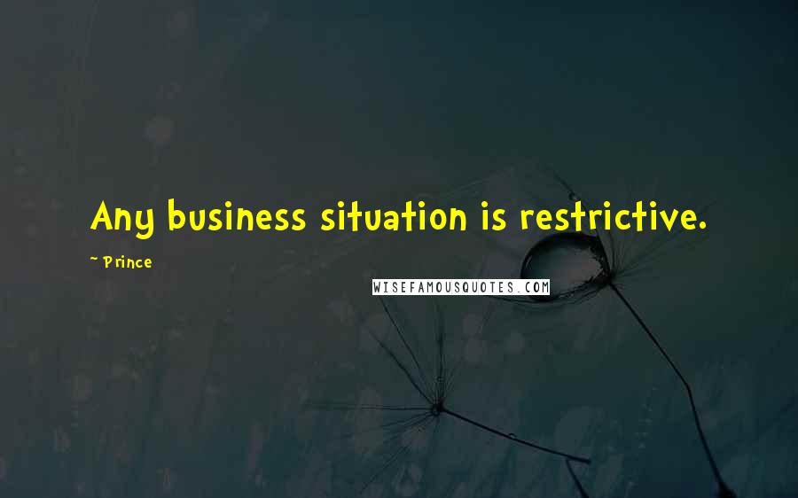 Prince Quotes: Any business situation is restrictive.