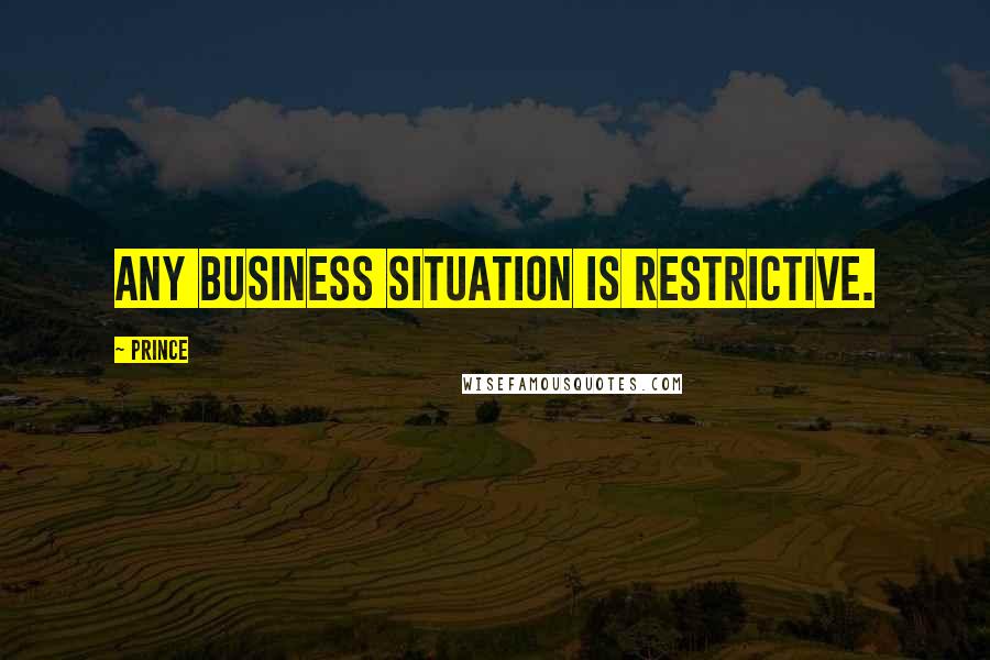 Prince Quotes: Any business situation is restrictive.