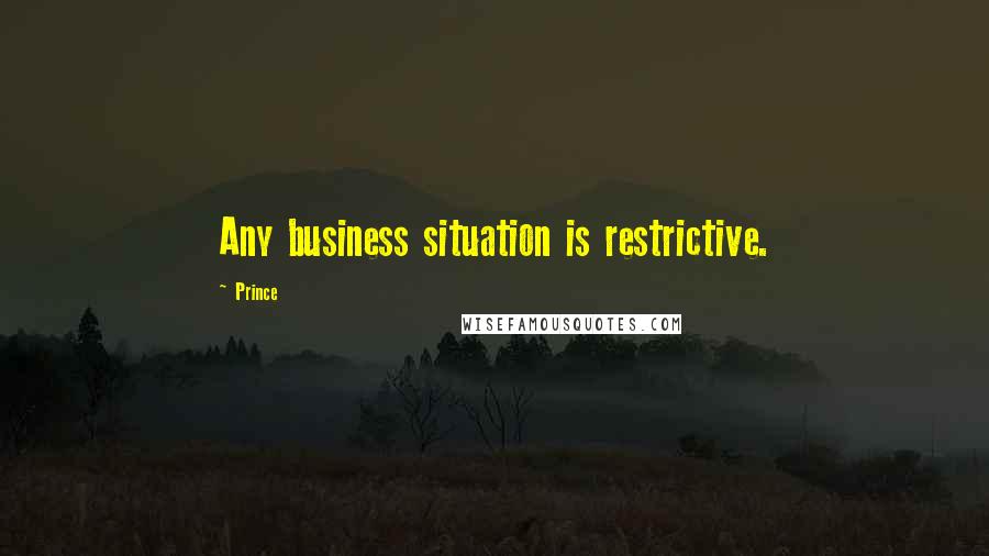 Prince Quotes: Any business situation is restrictive.