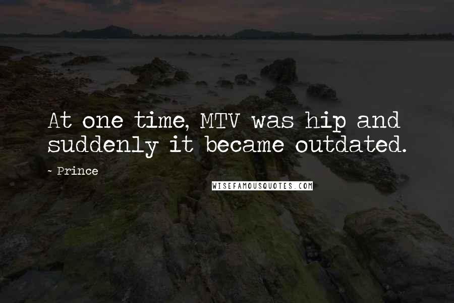 Prince Quotes: At one time, MTV was hip and suddenly it became outdated.