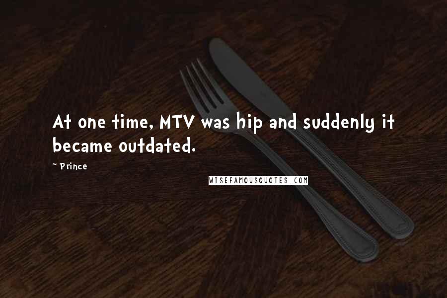 Prince Quotes: At one time, MTV was hip and suddenly it became outdated.