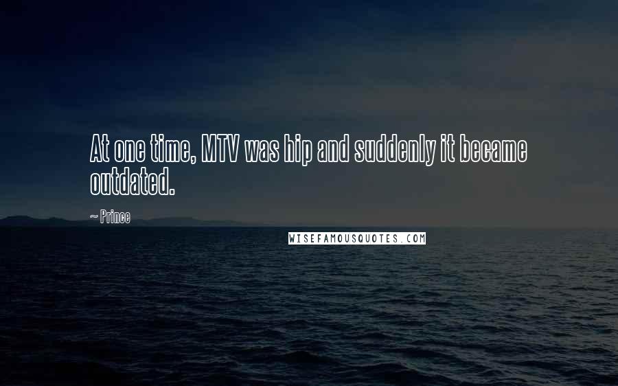 Prince Quotes: At one time, MTV was hip and suddenly it became outdated.