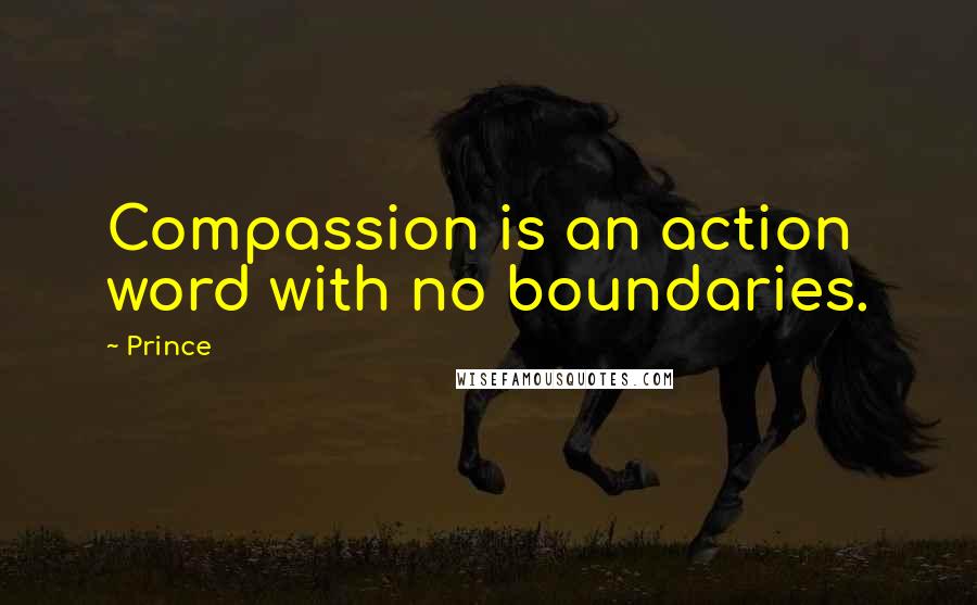 Prince Quotes: Compassion is an action word with no boundaries.
