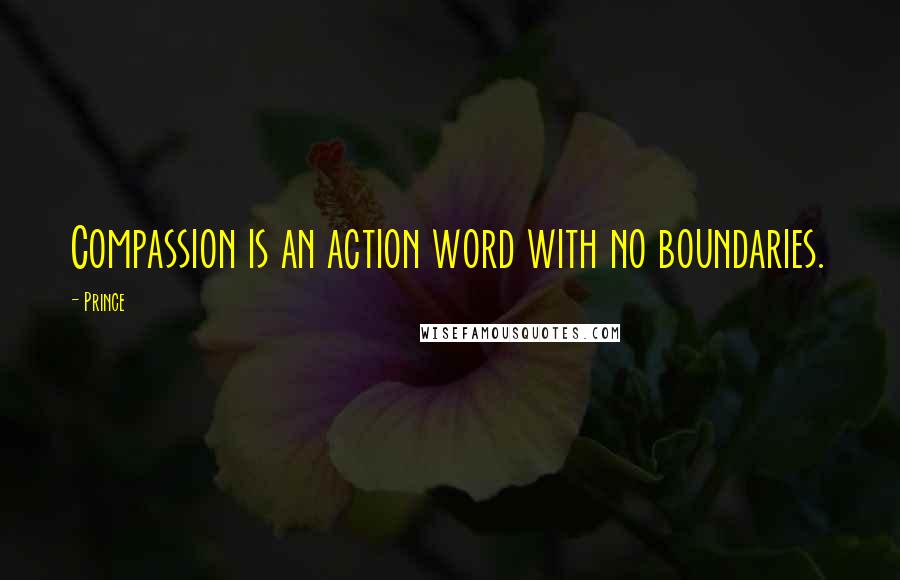 Prince Quotes: Compassion is an action word with no boundaries.