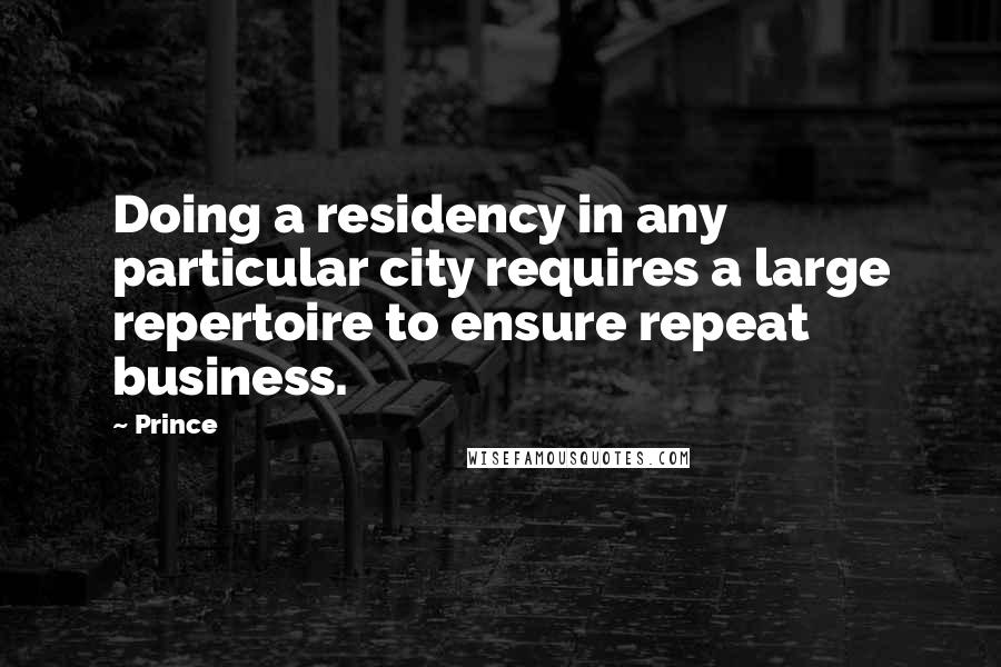 Prince Quotes: Doing a residency in any particular city requires a large repertoire to ensure repeat business.