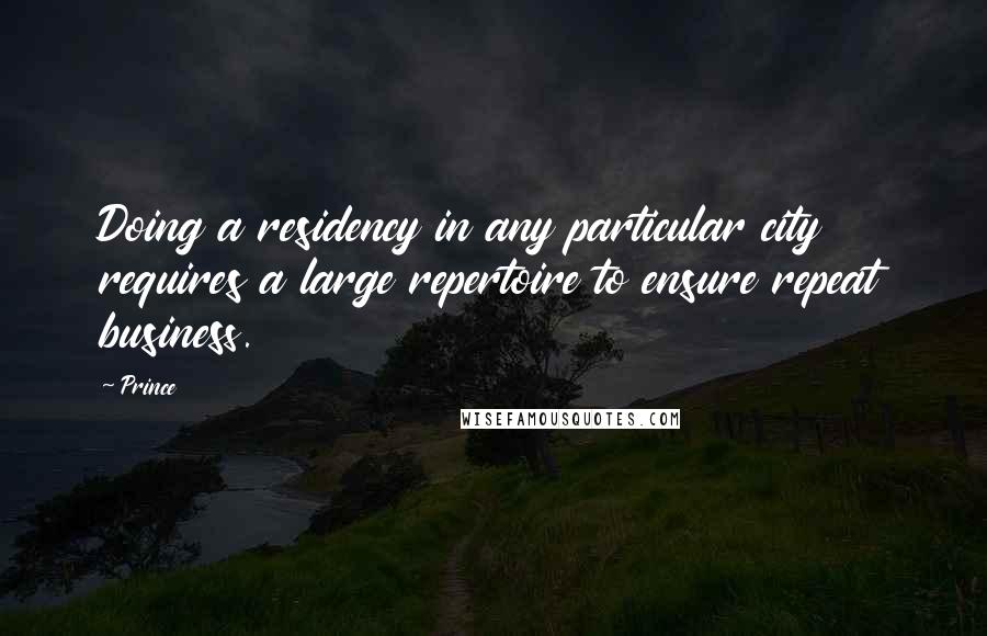 Prince Quotes: Doing a residency in any particular city requires a large repertoire to ensure repeat business.