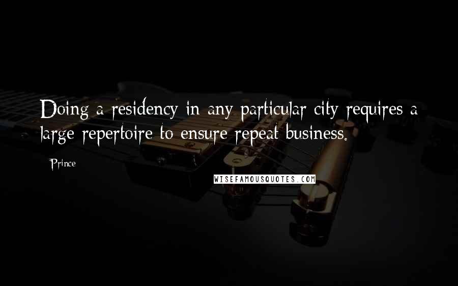 Prince Quotes: Doing a residency in any particular city requires a large repertoire to ensure repeat business.
