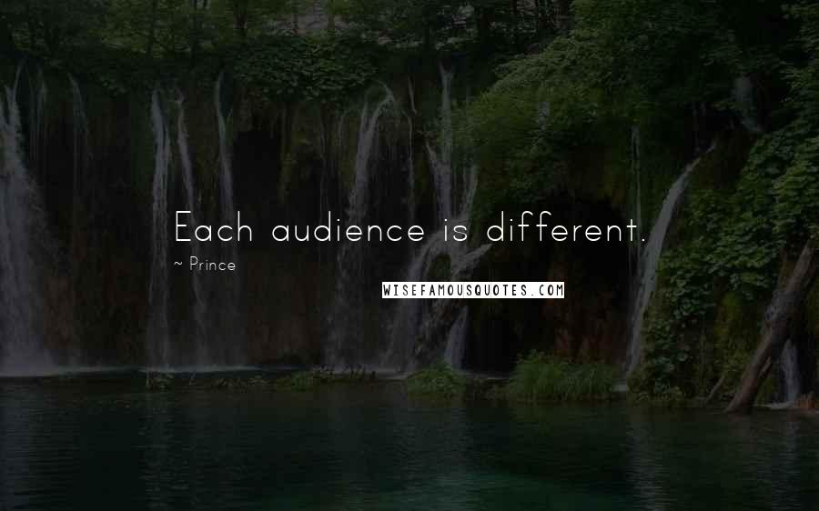 Prince Quotes: Each audience is different.