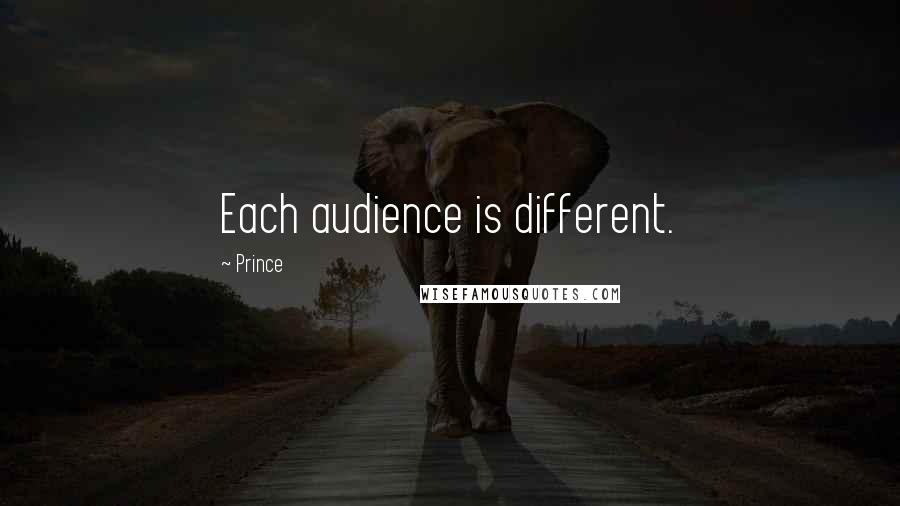 Prince Quotes: Each audience is different.