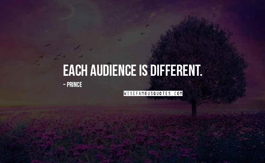 Prince Quotes: Each audience is different.