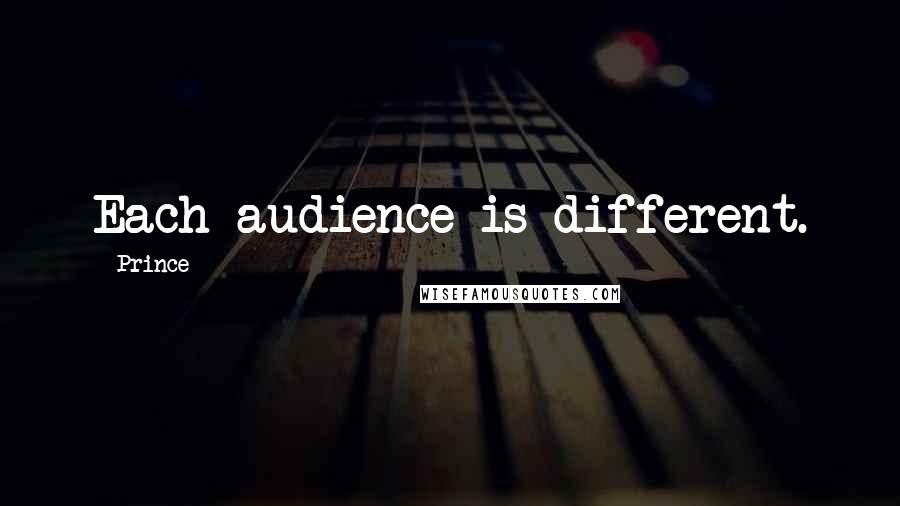 Prince Quotes: Each audience is different.