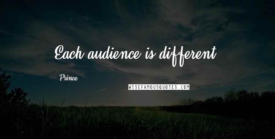 Prince Quotes: Each audience is different.