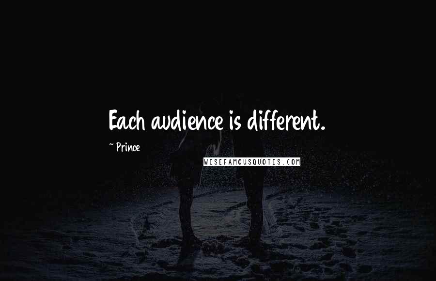 Prince Quotes: Each audience is different.