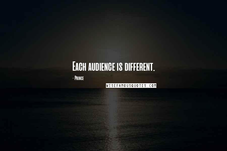 Prince Quotes: Each audience is different.