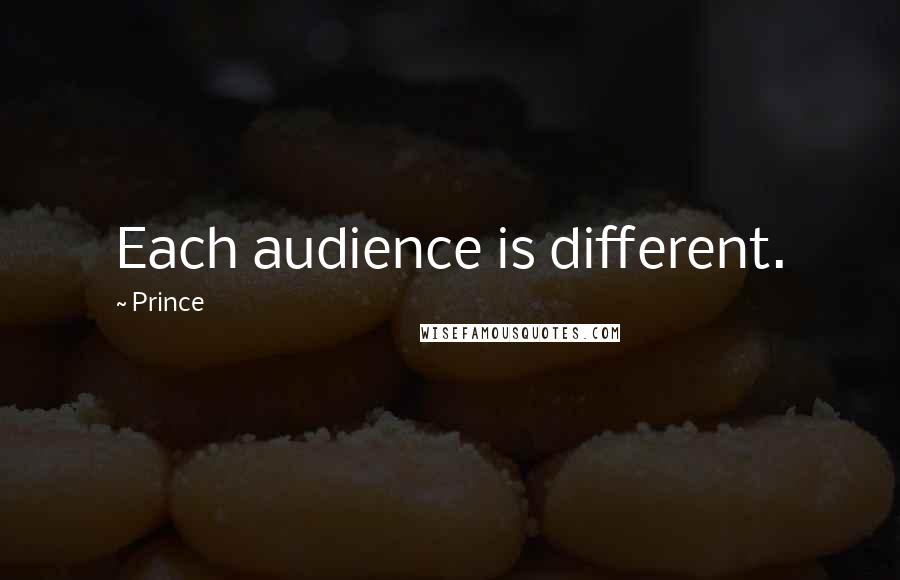 Prince Quotes: Each audience is different.