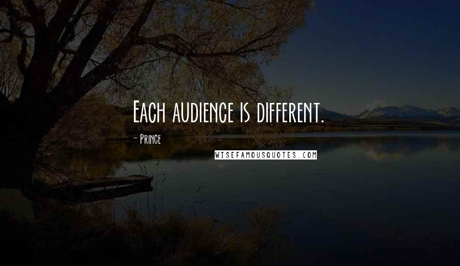 Prince Quotes: Each audience is different.