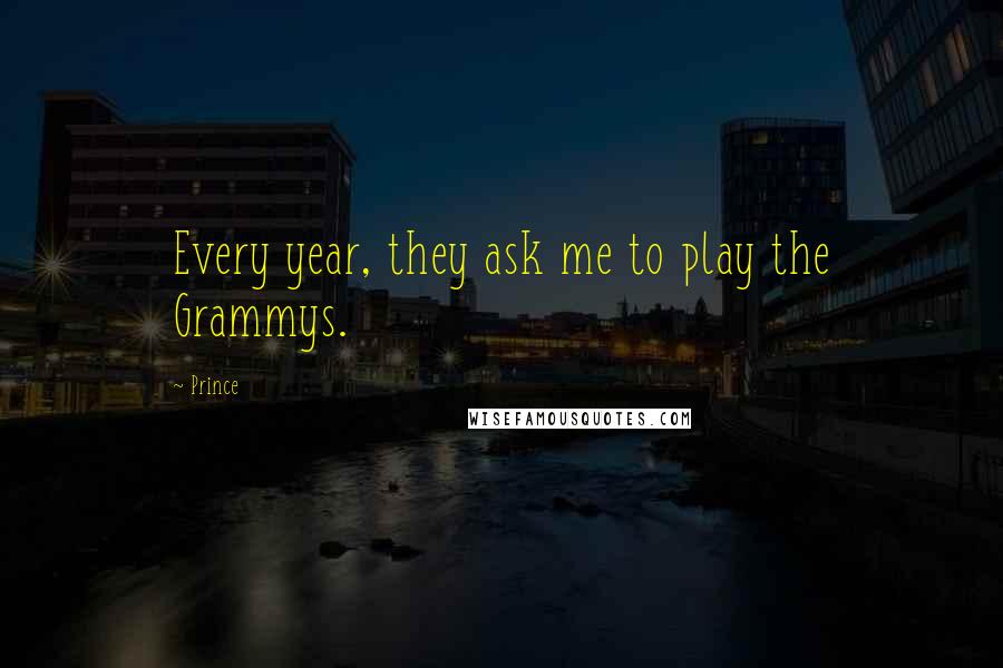 Prince Quotes: Every year, they ask me to play the Grammys.