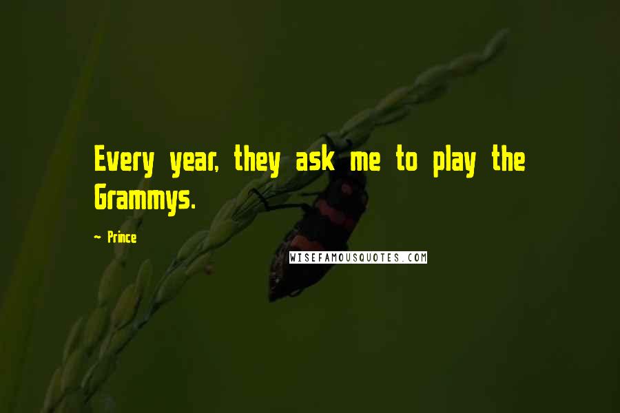 Prince Quotes: Every year, they ask me to play the Grammys.