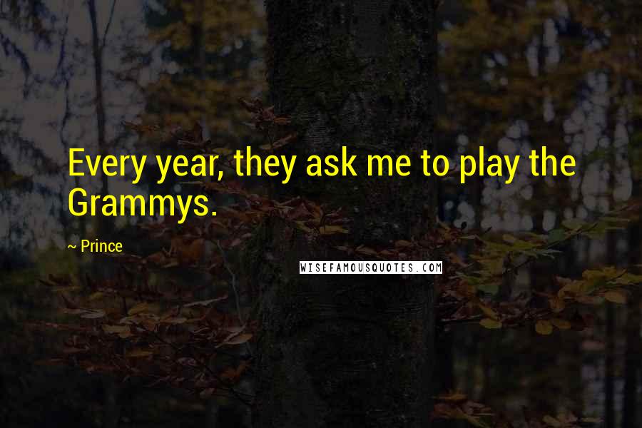 Prince Quotes: Every year, they ask me to play the Grammys.