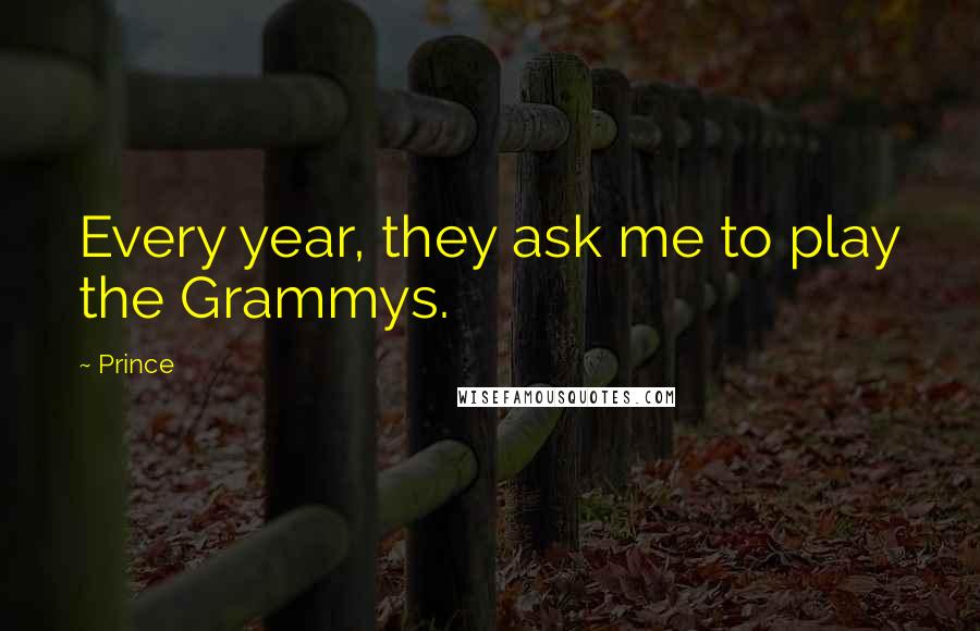 Prince Quotes: Every year, they ask me to play the Grammys.
