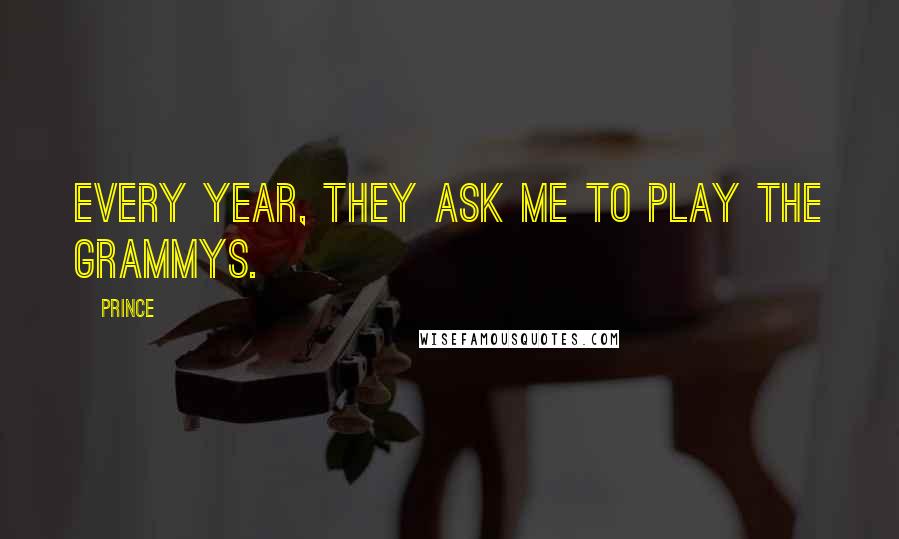 Prince Quotes: Every year, they ask me to play the Grammys.