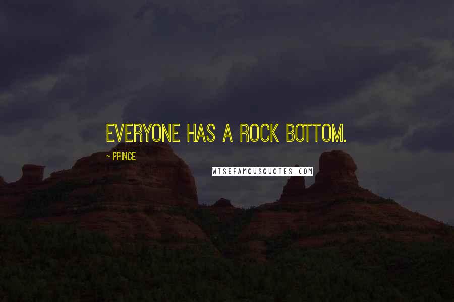 Prince Quotes: Everyone has a rock bottom.