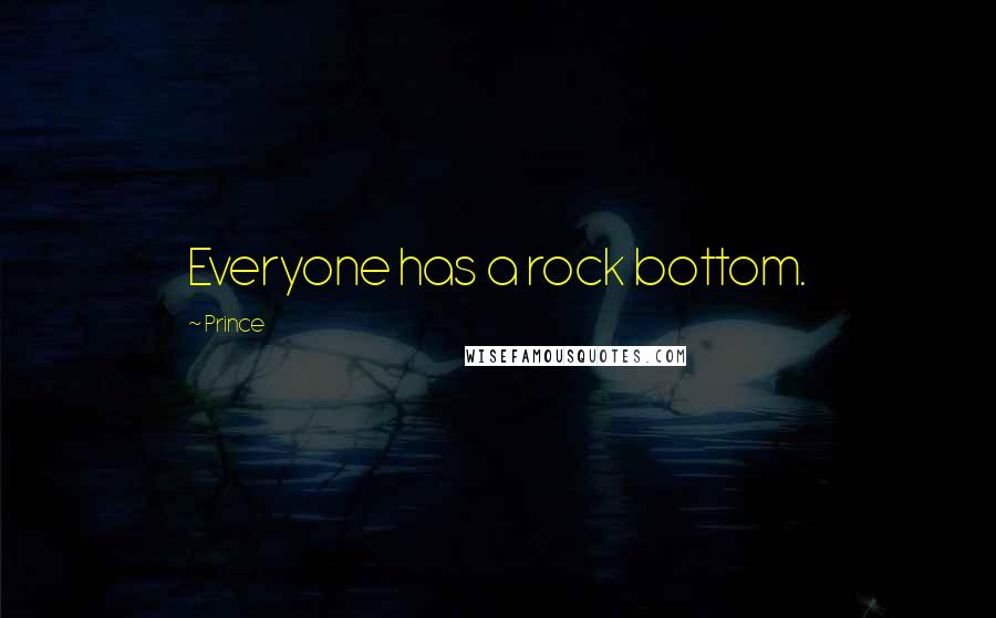 Prince Quotes: Everyone has a rock bottom.