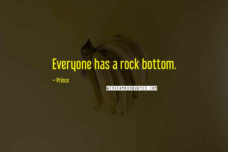 Prince Quotes: Everyone has a rock bottom.