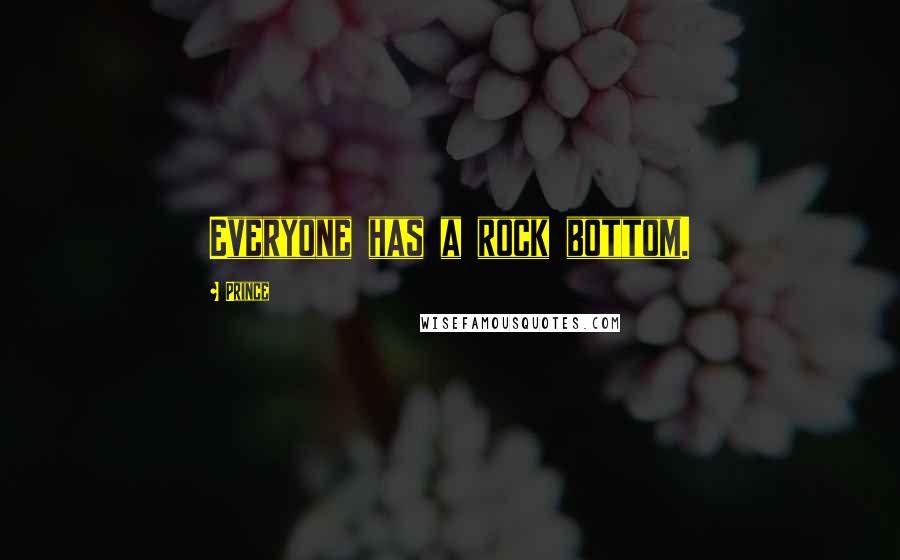 Prince Quotes: Everyone has a rock bottom.