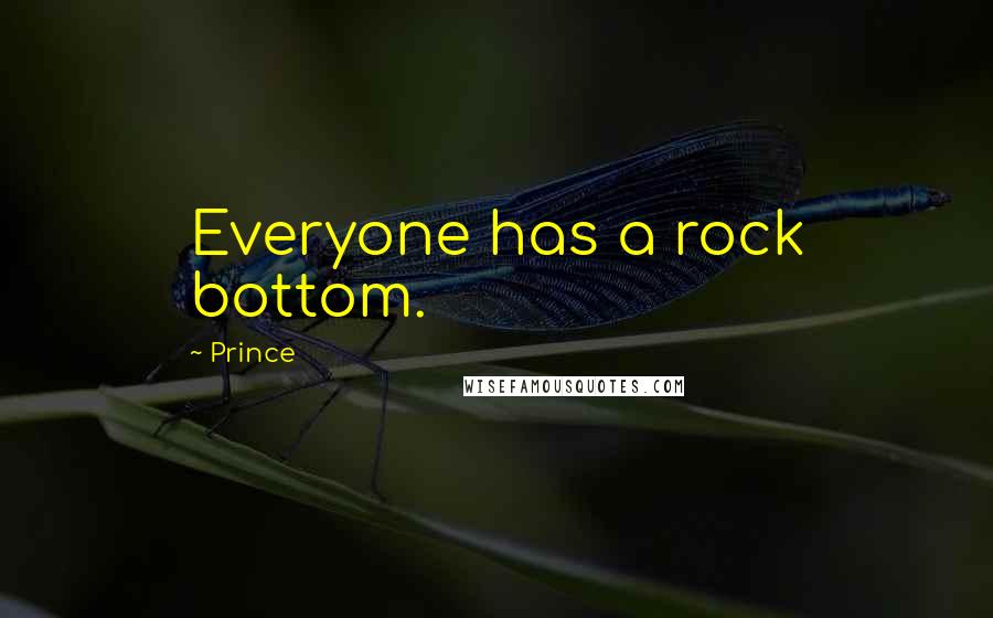 Prince Quotes: Everyone has a rock bottom.