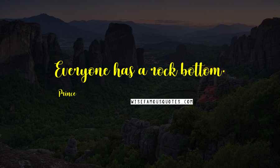 Prince Quotes: Everyone has a rock bottom.