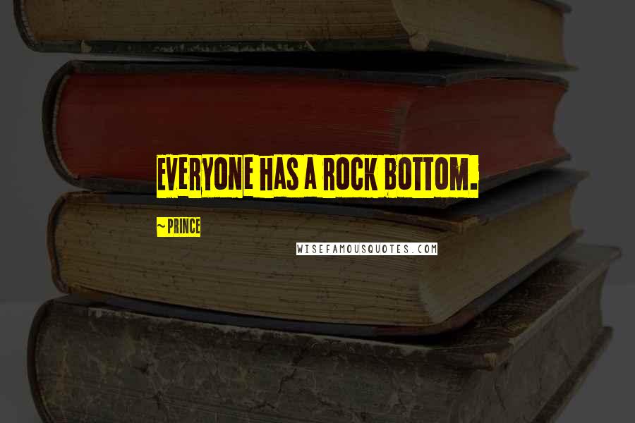 Prince Quotes: Everyone has a rock bottom.