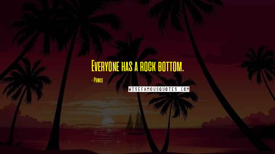 Prince Quotes: Everyone has a rock bottom.