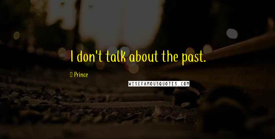 Prince Quotes: I don't talk about the past.